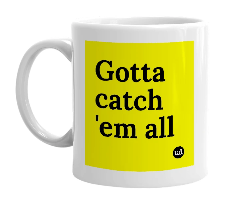 White mug with 'Gotta catch 'em all' in bold black letters