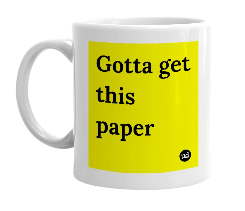 White mug with 'Gotta get this paper' in bold black letters