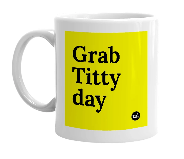 White mug with 'Grab Titty day' in bold black letters