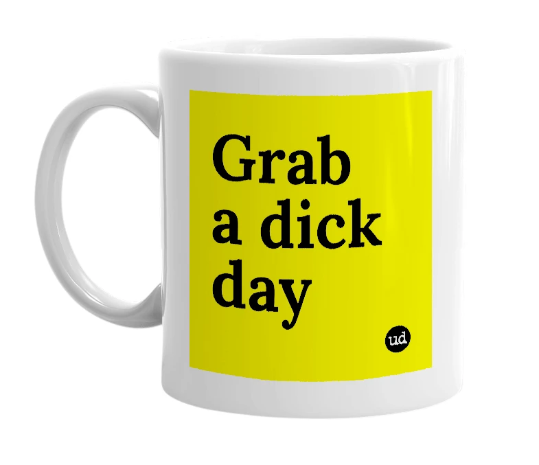 White mug with 'Grab a dick day' in bold black letters