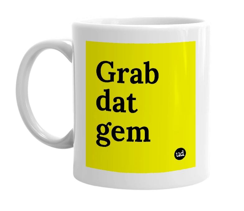 White mug with 'Grab dat gem' in bold black letters
