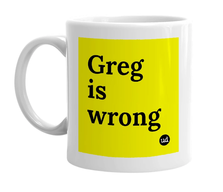 White mug with 'Greg is wrong' in bold black letters