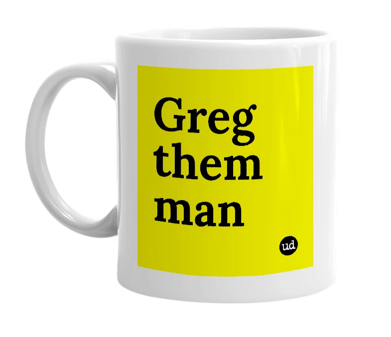 White mug with 'Greg them man' in bold black letters