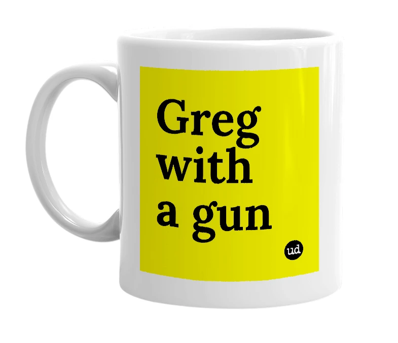 White mug with 'Greg with a gun' in bold black letters