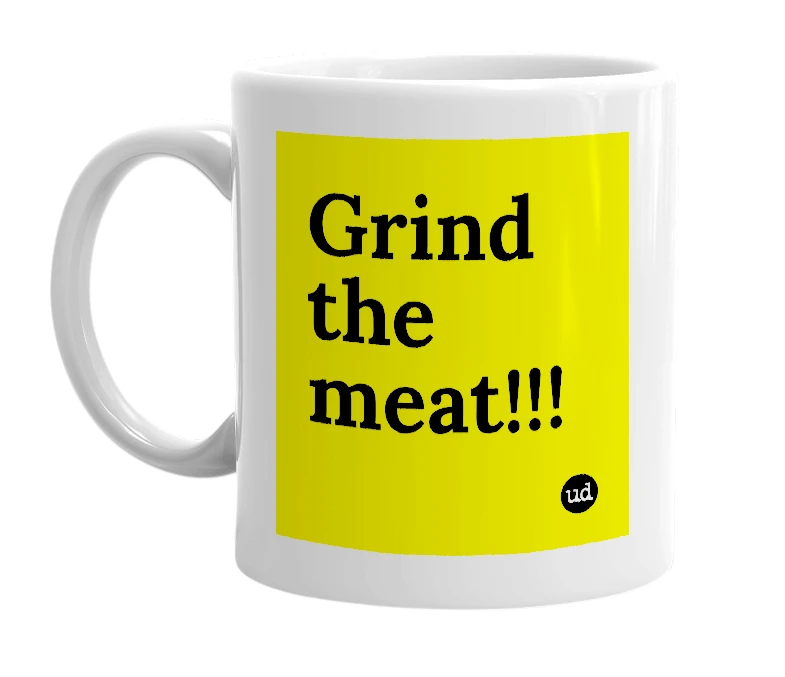 White mug with 'Grind the meat!!!' in bold black letters