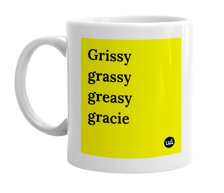 White mug with 'Grissy grassy greasy gracie' in bold black letters