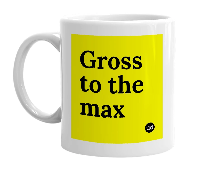 White mug with 'Gross to the max' in bold black letters