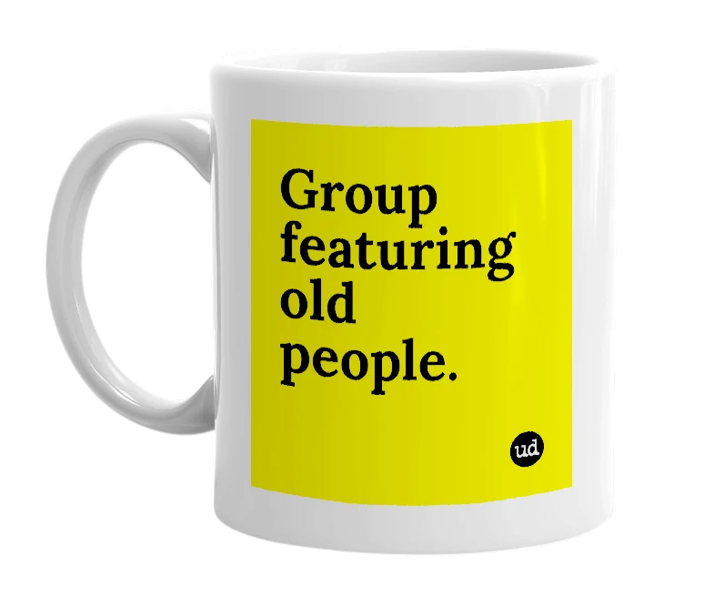 White mug with 'Group featuring old people.' in bold black letters