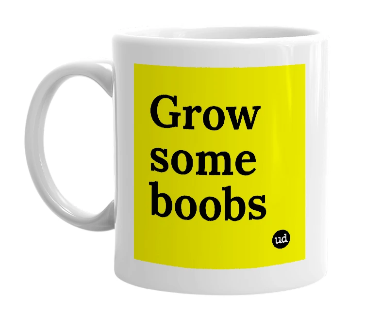 White mug with 'Grow some boobs' in bold black letters