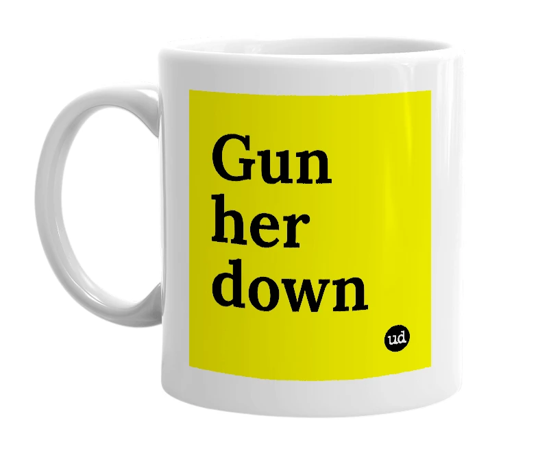 White mug with 'Gun her down' in bold black letters