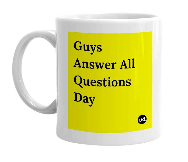 White mug with 'Guys Answer All Questions Day' in bold black letters