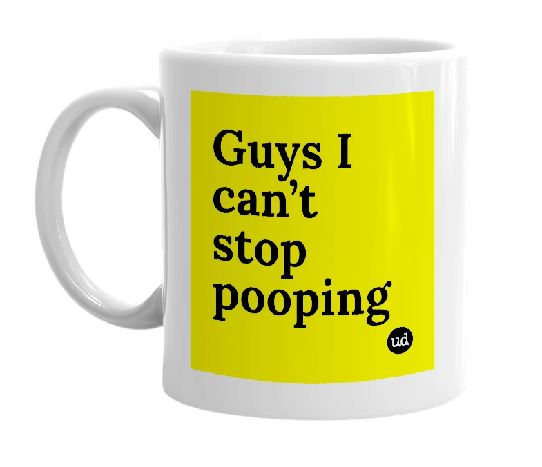 White mug with 'Guys I can’t stop pooping' in bold black letters