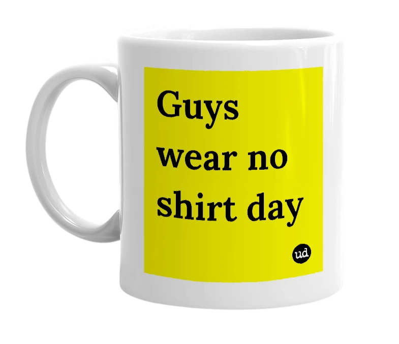 White mug with 'Guys wear no shirt day' in bold black letters