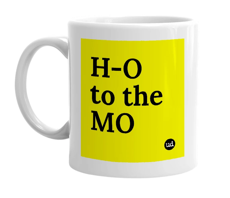 White mug with 'H-O to the MO' in bold black letters