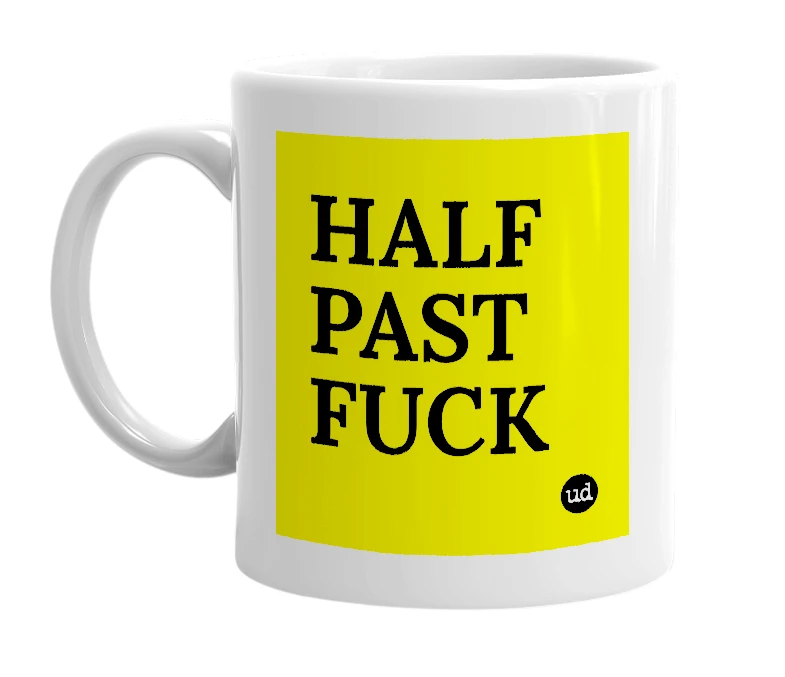 White mug with 'HALF PAST FUCK' in bold black letters