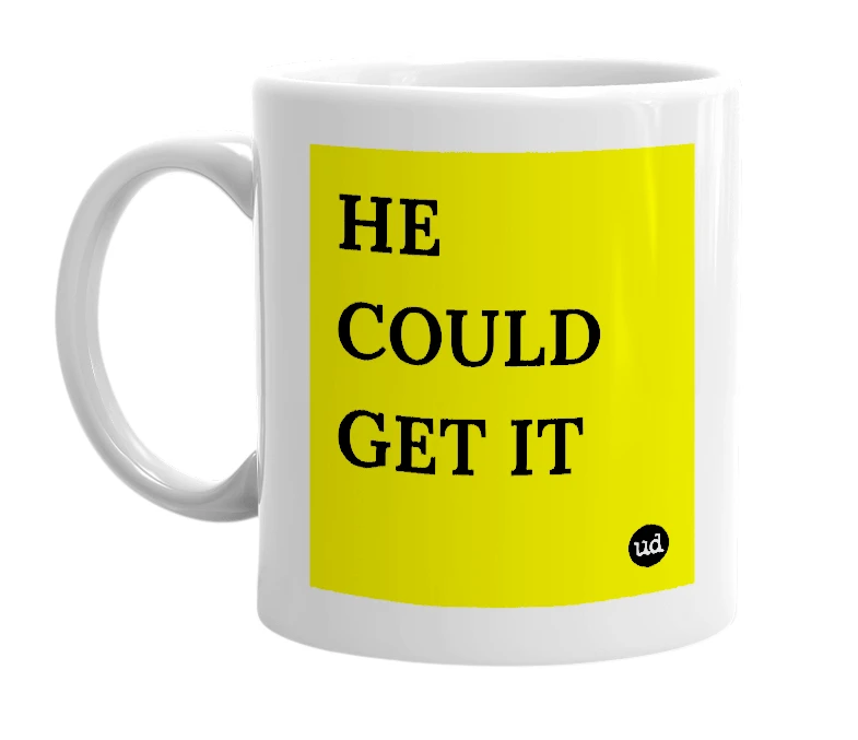 White mug with 'HE COULD GET IT' in bold black letters