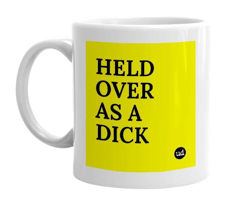 White mug with 'HELD OVER AS A DICK' in bold black letters