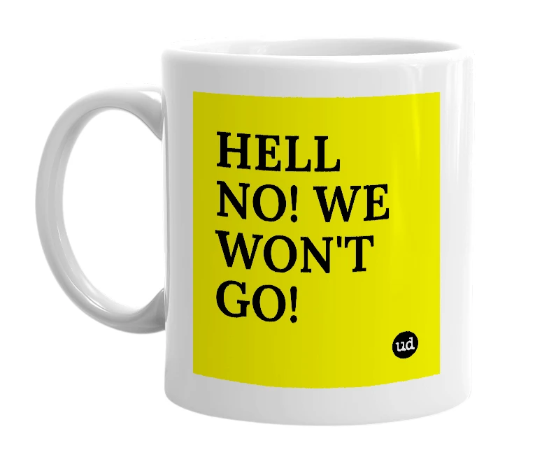 White mug with 'HELL NO! WE WON'T GO!' in bold black letters