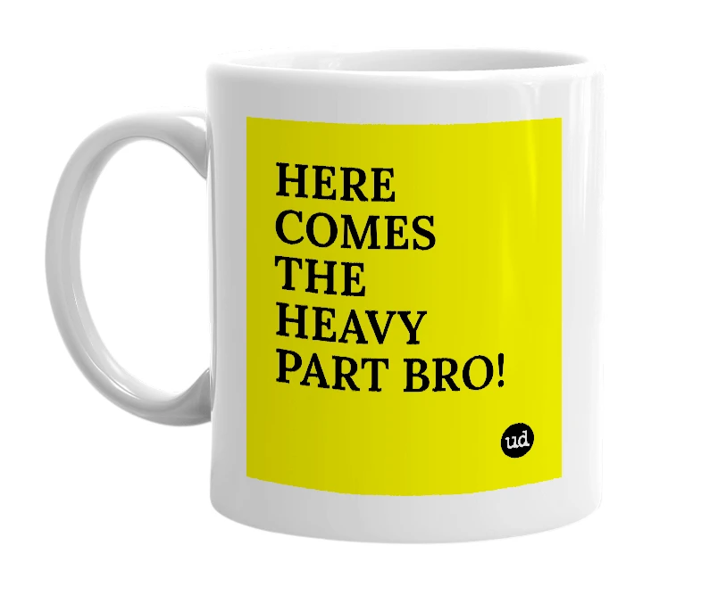 White mug with 'HERE COMES THE HEAVY PART BRO!' in bold black letters