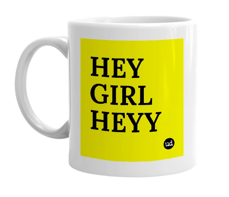 White mug with 'HEY GIRL HEYY' in bold black letters