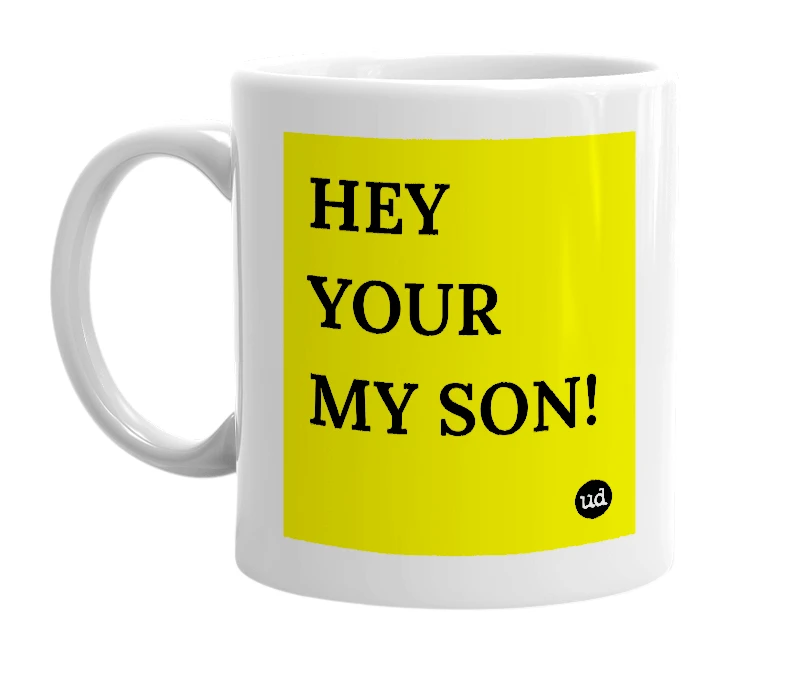 White mug with 'HEY YOUR MY SON!' in bold black letters