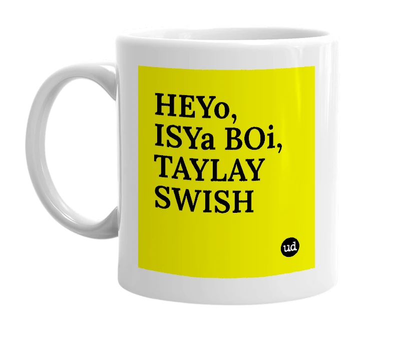 White mug with 'HEYo, ISYa BOi, TAYLAY SWISH' in bold black letters