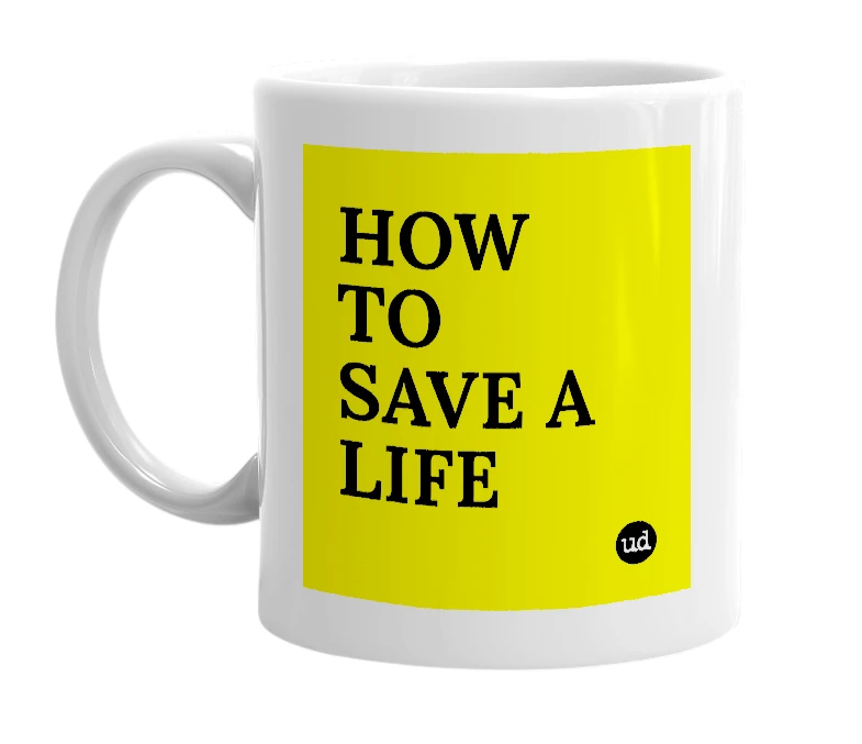 White mug with 'HOW TO SAVE A LIFE' in bold black letters