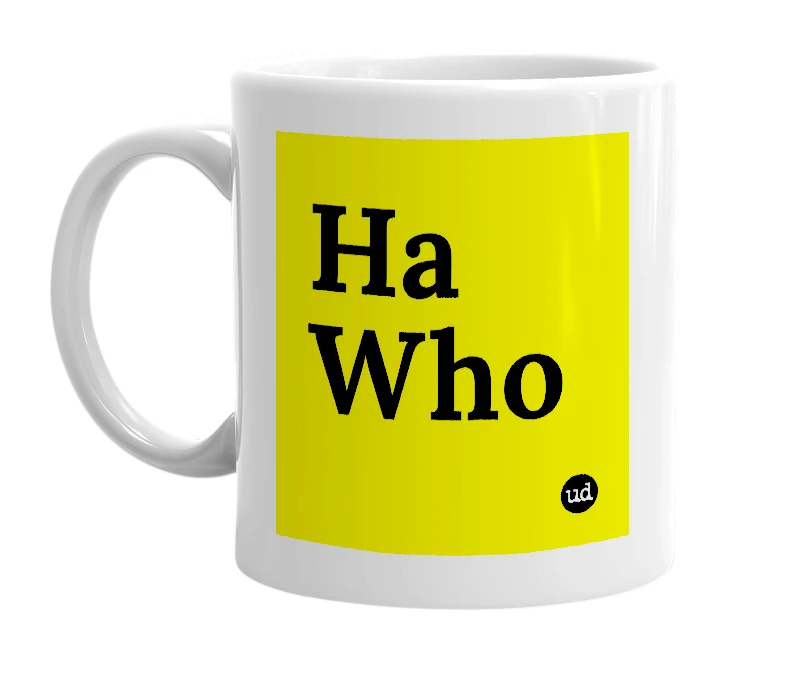White mug with 'Ha Who' in bold black letters