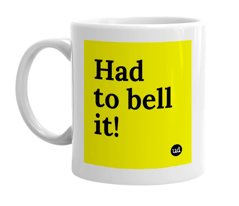 White mug with 'Had to bell it!' in bold black letters
