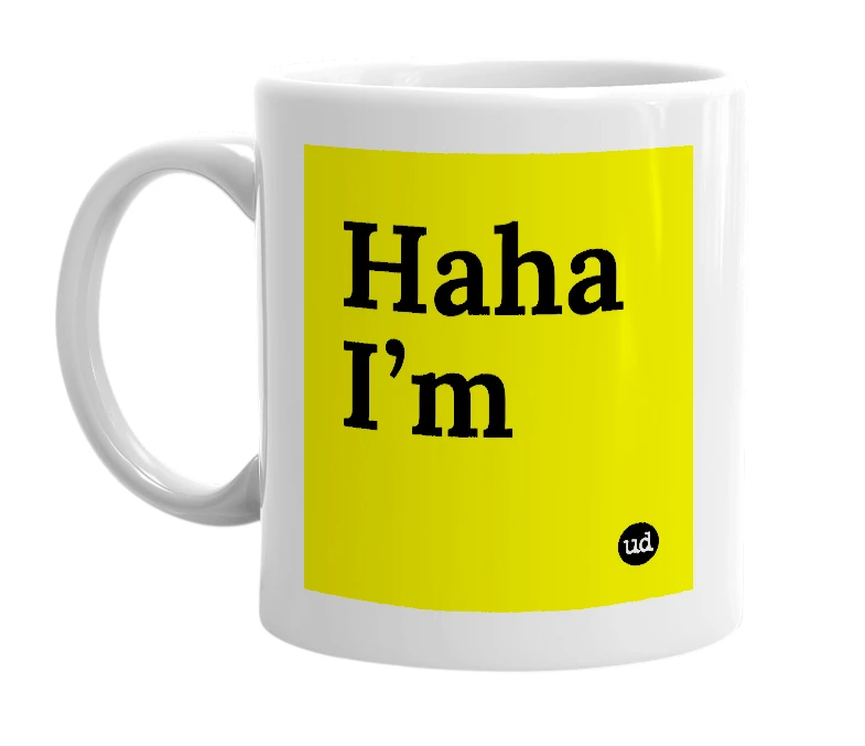 White mug with 'Haha I’m' in bold black letters