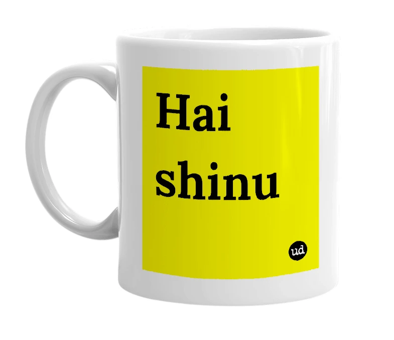White mug with 'Hai shinu' in bold black letters