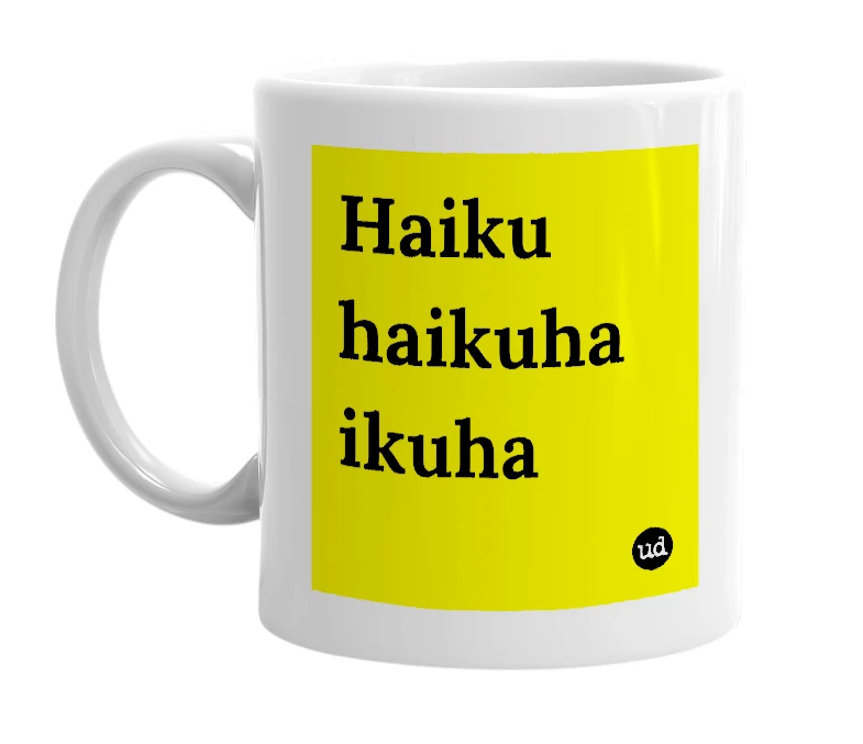 White mug with 'Haiku haikuha ikuha' in bold black letters