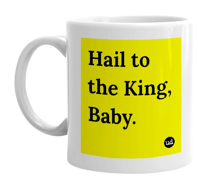 White mug with 'Hail to the King, Baby.' in bold black letters