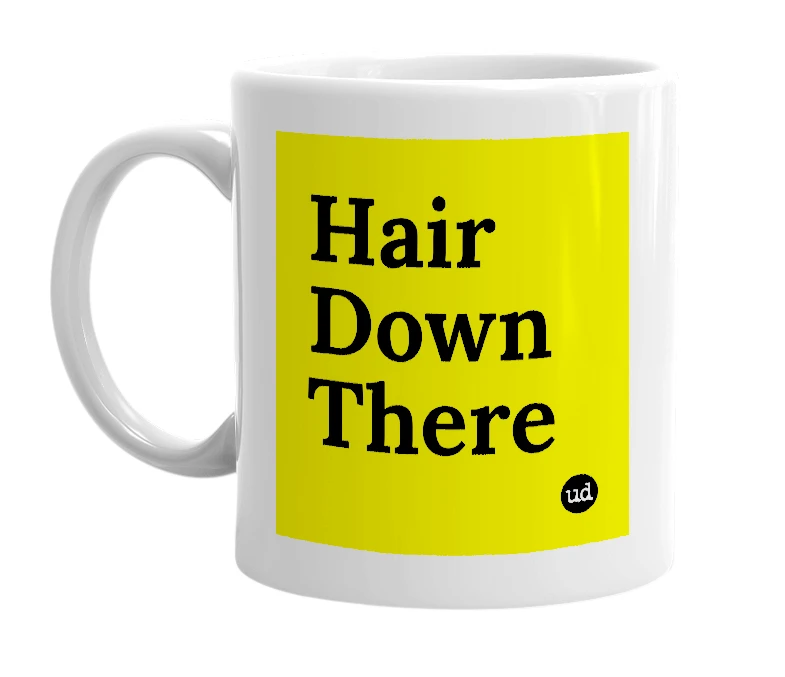 White mug with 'Hair Down There' in bold black letters