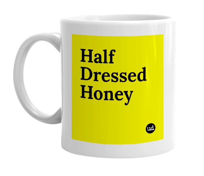 White mug with 'Half Dressed Honey' in bold black letters