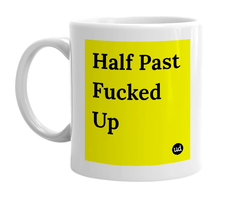 White mug with 'Half Past Fucked Up' in bold black letters