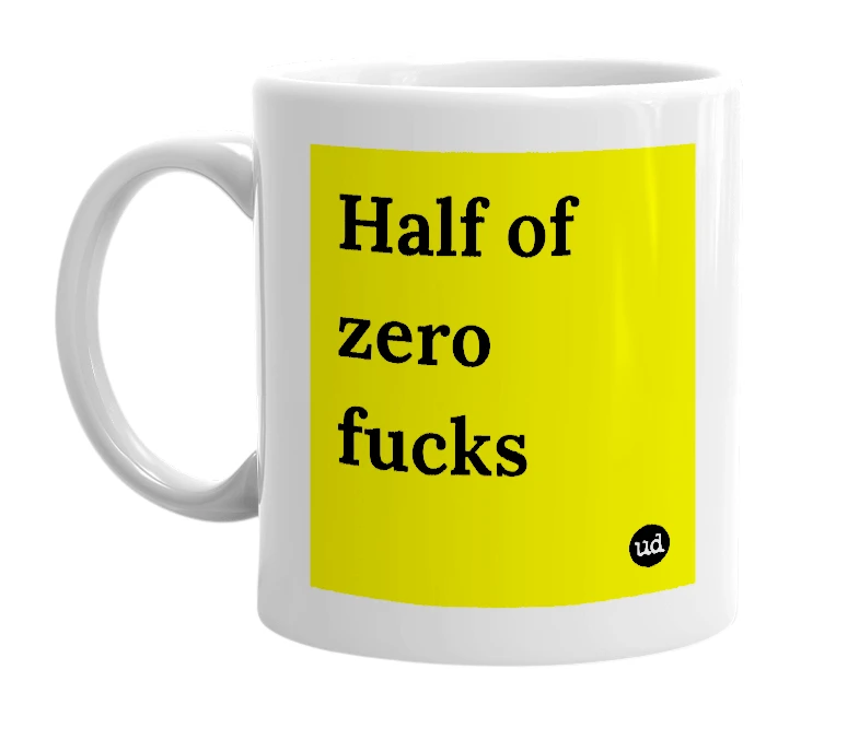 White mug with 'Half of zero fucks' in bold black letters