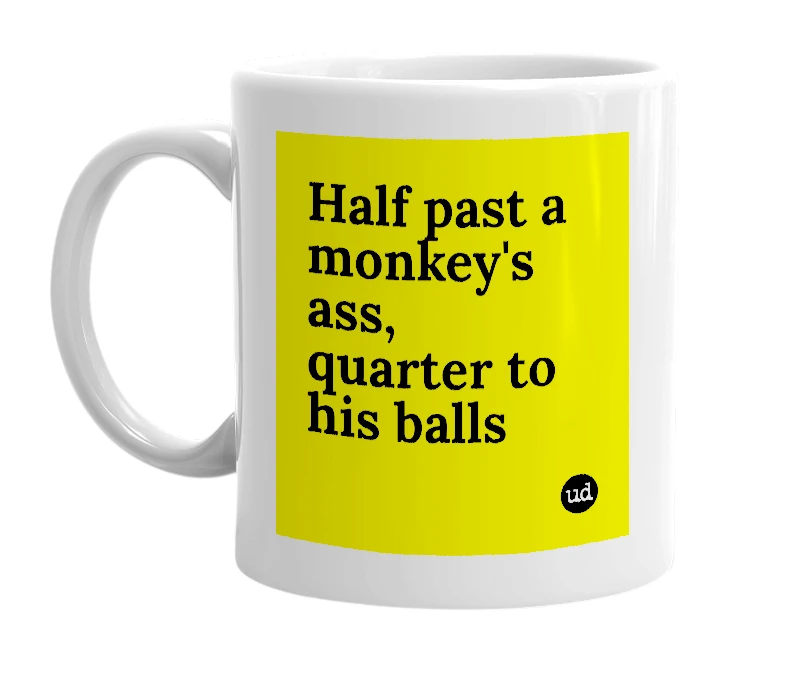 White mug with 'Half past a monkey's ass, quarter to his balls' in bold black letters