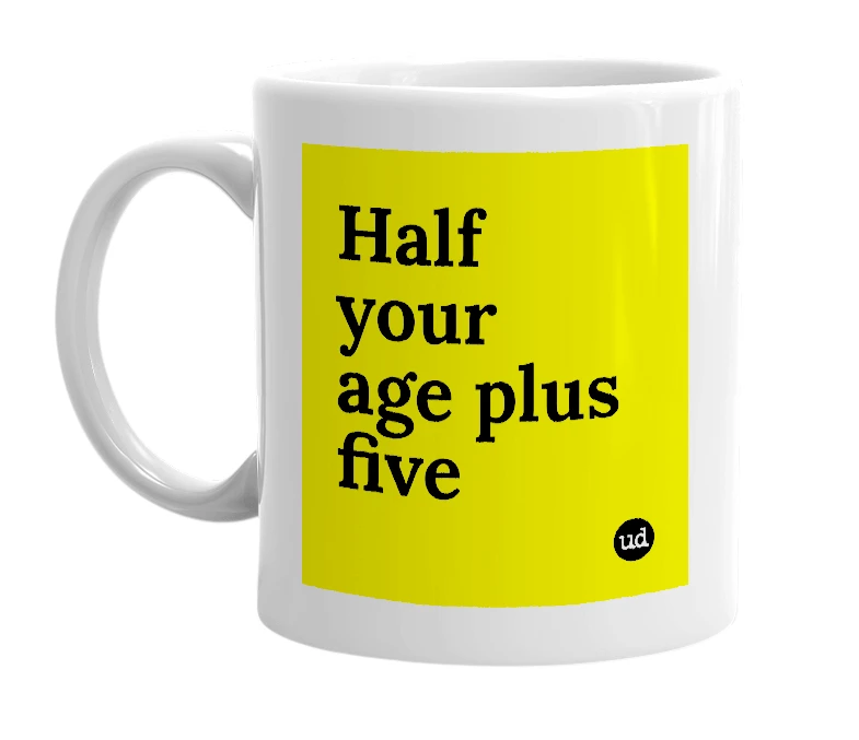 White mug with 'Half your age plus five' in bold black letters