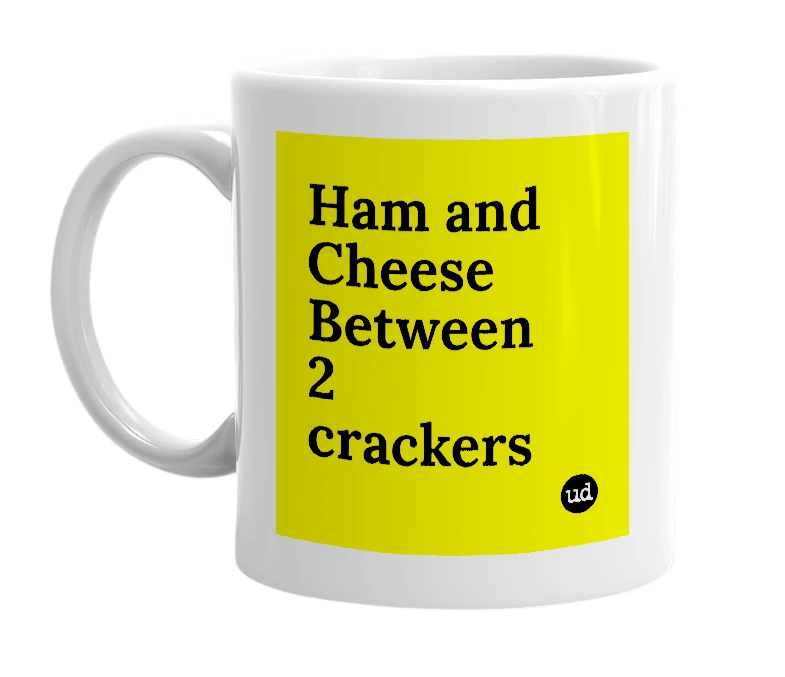 White mug with 'Ham and Cheese Between 2 crackers' in bold black letters