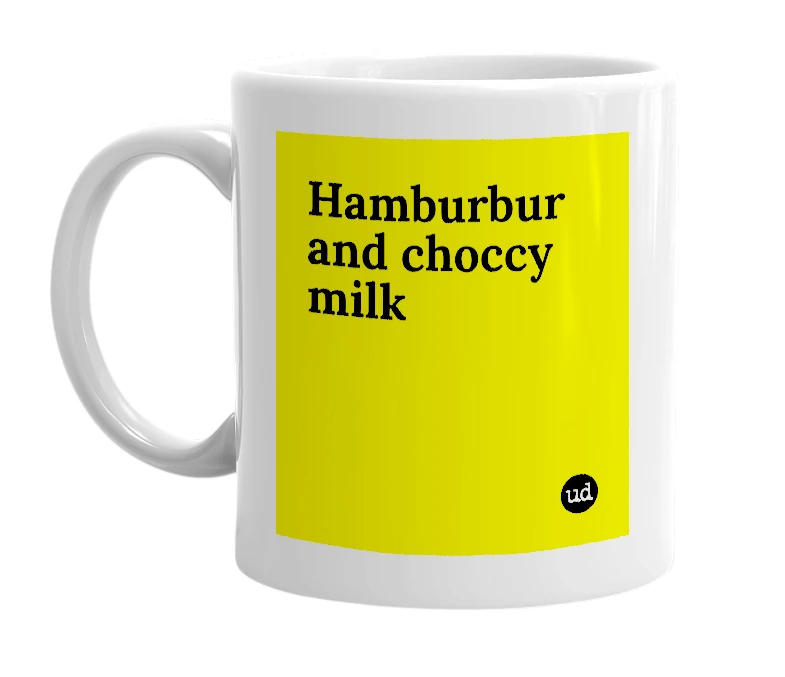 White mug with 'Hamburbur and choccy milk' in bold black letters