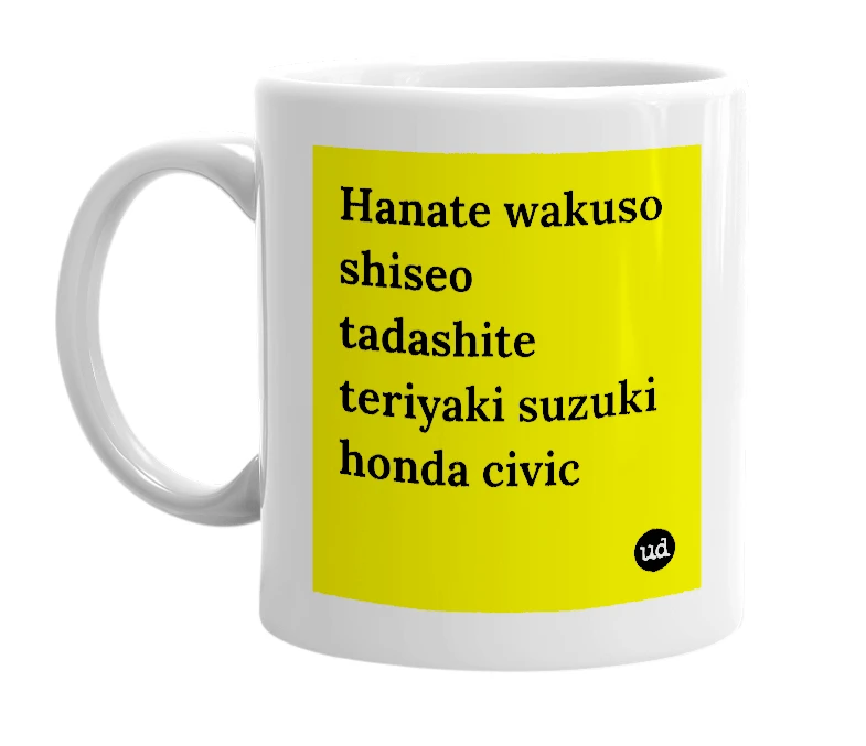 White mug with 'Hanate wakuso shiseo tadashite teriyaki suzuki honda civic' in bold black letters