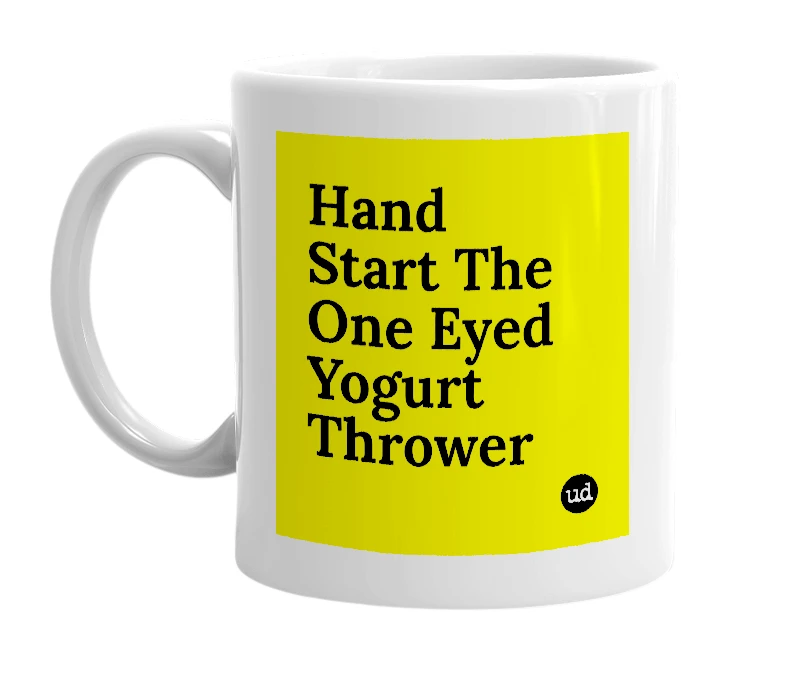 White mug with 'Hand Start The One Eyed Yogurt Thrower' in bold black letters