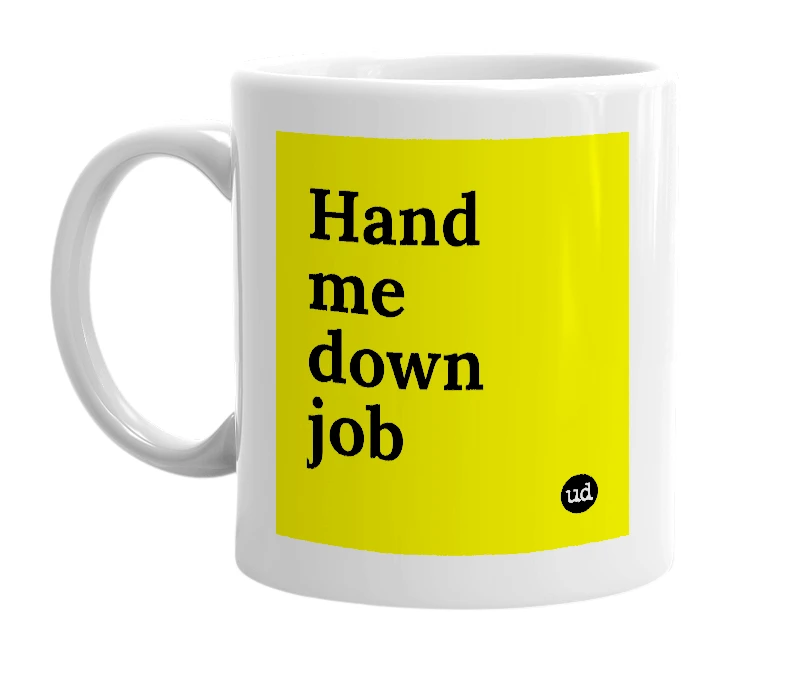 White mug with 'Hand me down job' in bold black letters