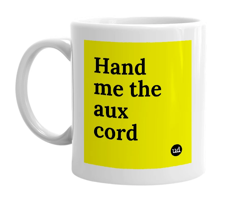 White mug with 'Hand me the aux cord' in bold black letters