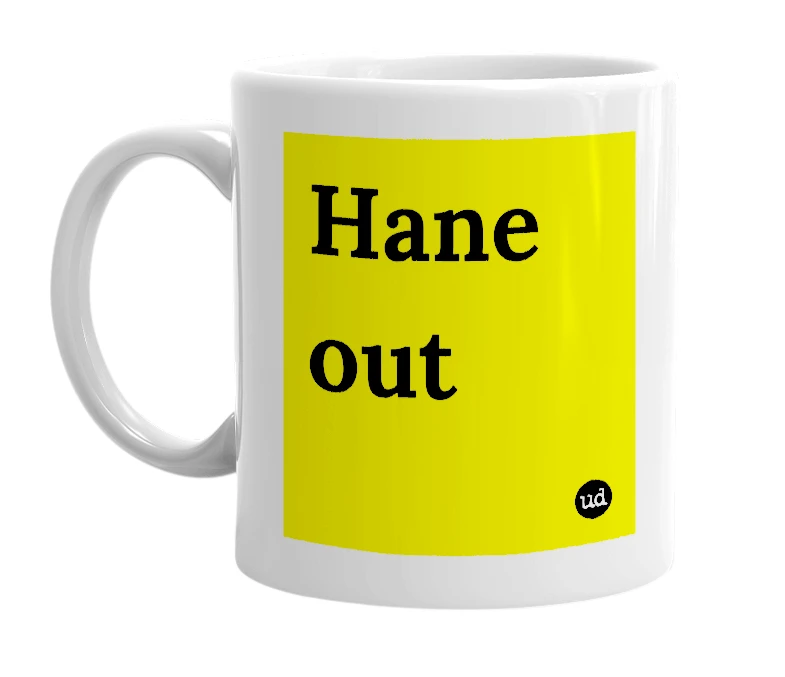 White mug with 'Hane out' in bold black letters