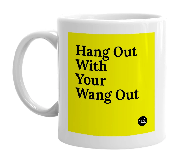 White mug with 'Hang Out With Your Wang Out' in bold black letters