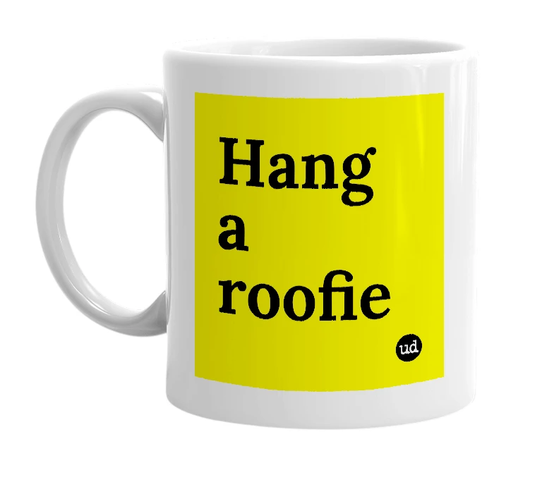 White mug with 'Hang a roofie' in bold black letters