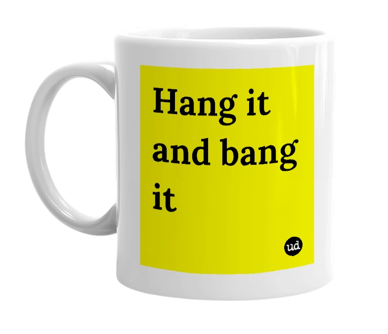 White mug with 'Hang it and bang it' in bold black letters