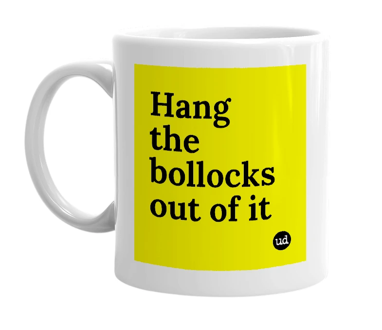 White mug with 'Hang the bollocks out of it' in bold black letters